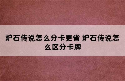 炉石传说怎么分卡更省 炉石传说怎么区分卡牌